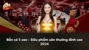 Bắn cá 5 sao – Siêu phẩm săn thưởng đỉnh cao 2024