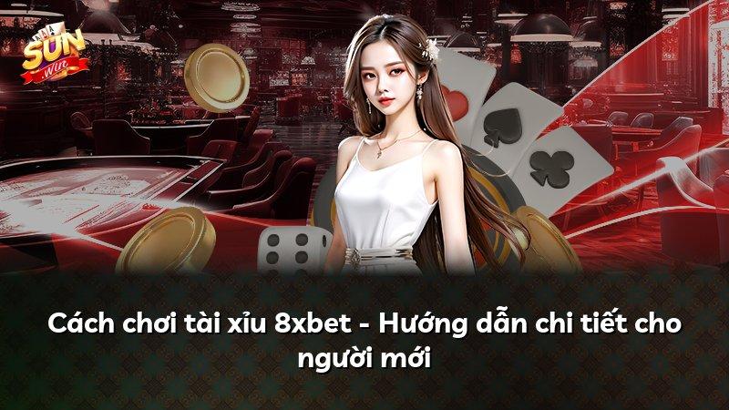 Cách chơi tài xỉu 8xbet - Hướng dẫn chi tiết cho người mới