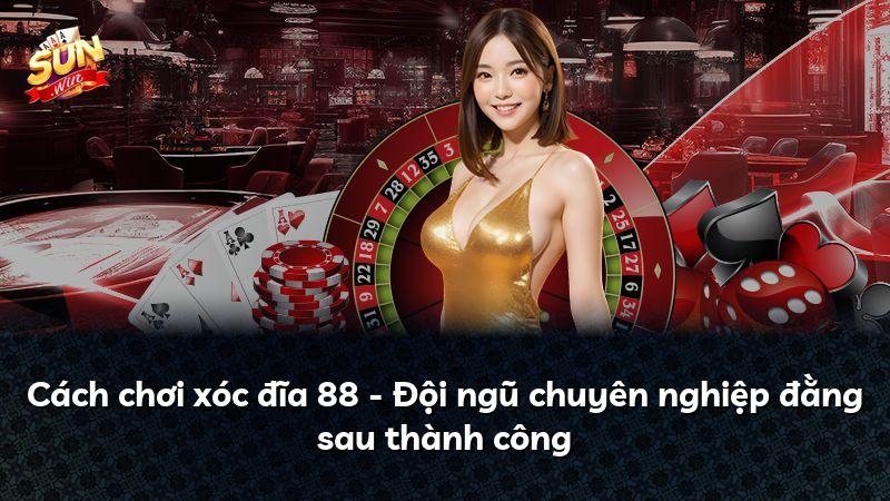 Cách chơi xóc đĩa 88 - Đội ngũ chuyên nghiệp đằng sau thành công
