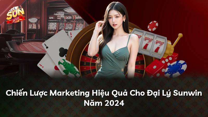 Chiến Lược Marketing Hiệu Quả Cho Đại Lý Sunwin Năm 2024