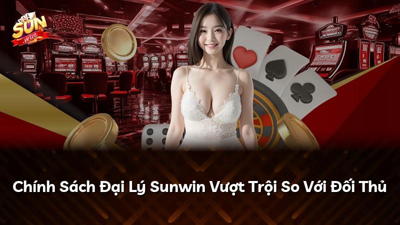 Chính Sách Đại Lý Sunwin Vượt Trội So Với Đối Thủ