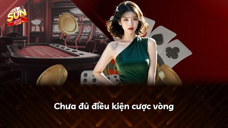 Chưa đủ điều kiện cược vòng