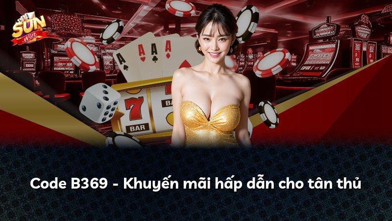 Code B369 - Khuyến mãi hấp dẫn cho tân thủ