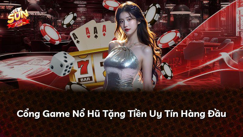 Cổng Game Nổ Hũ Tặng Tiền Uy Tín Hàng Đầu