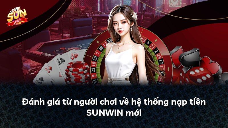 Đánh giá từ người chơi về hệ thống nạp tiền SUNWIN mới