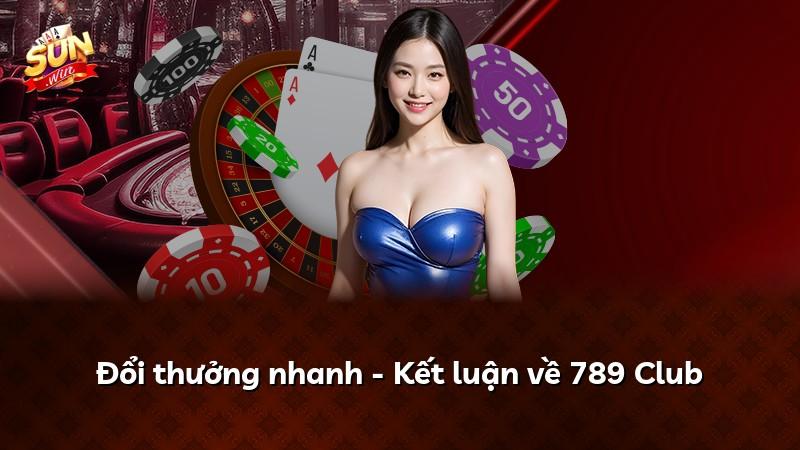 Đổi thưởng nhanh - Kết luận về 789 Club