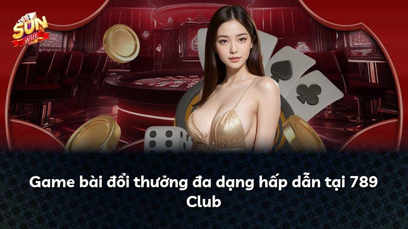 Game bài đổi thưởng đa dạng hấp dẫn tại 789 Club