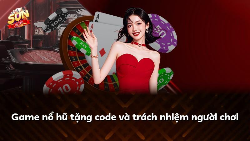 Game nổ hũ tặng code và trách nhiệm người chơi