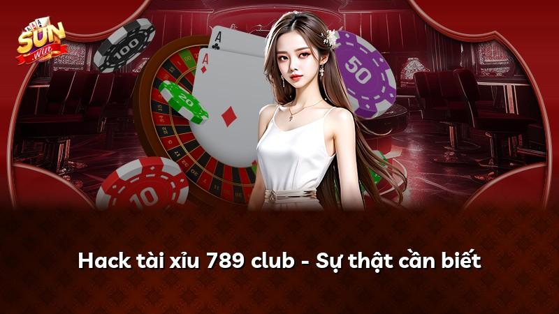 Hack tài xỉu 789 club - Sự thật cần biết