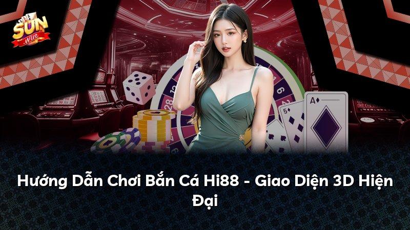 Hướng Dẫn Chơi Bắn Cá Hi88 - Giao Diện 3D Hiện Đại
