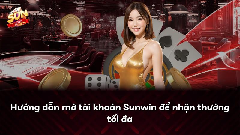 Hướng dẫn mở tài khoản Sunwin để nhận thưởng tối đa