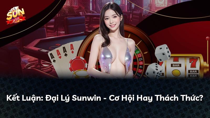 Kết Luận: Đại Lý Sunwin - Cơ Hội Hay Thách Thức?