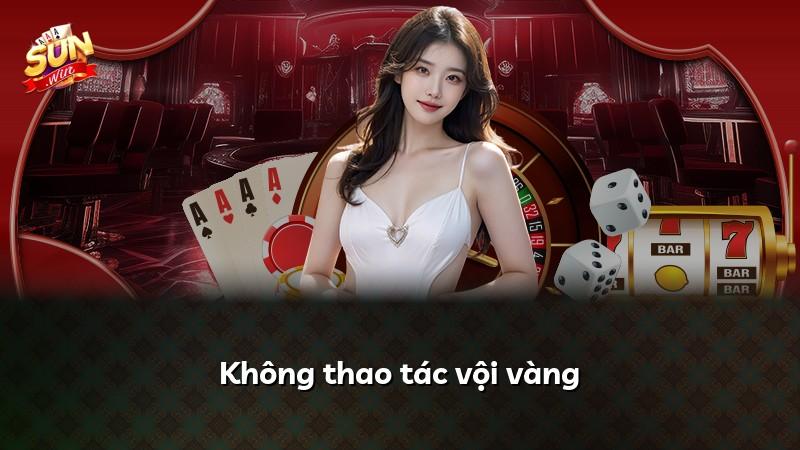 Không thao tác vội vàng