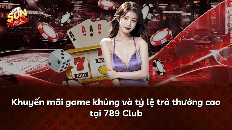 Khuyến mãi game khủng và tỷ lệ trả thưởng cao tại 789 Club