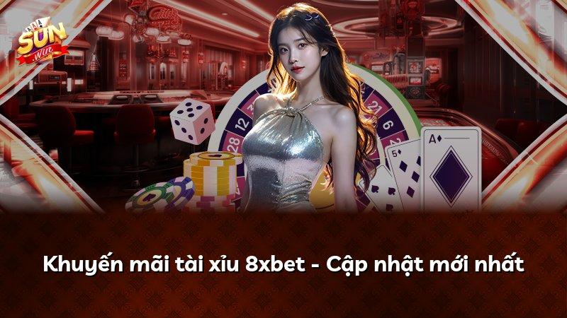 Khuyến mãi tài xỉu 8xbet - Cập nhật mới nhất