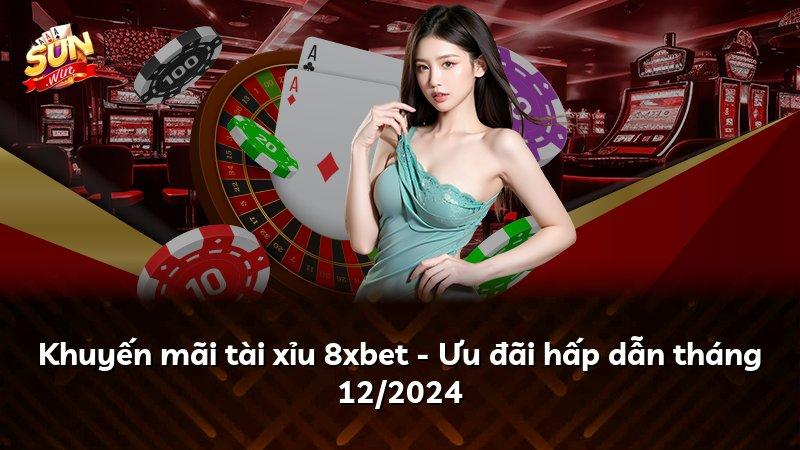 Khuyến mãi tài xỉu 8xbet - Ưu đãi hấp dẫn tháng 12/2024
