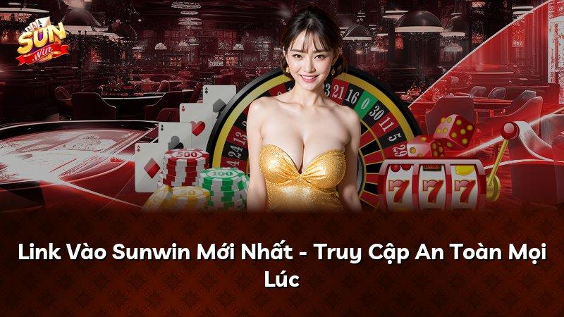 Link Vào Sunwin Mới Nhất - Truy Cập An Toàn Mọi Lúc