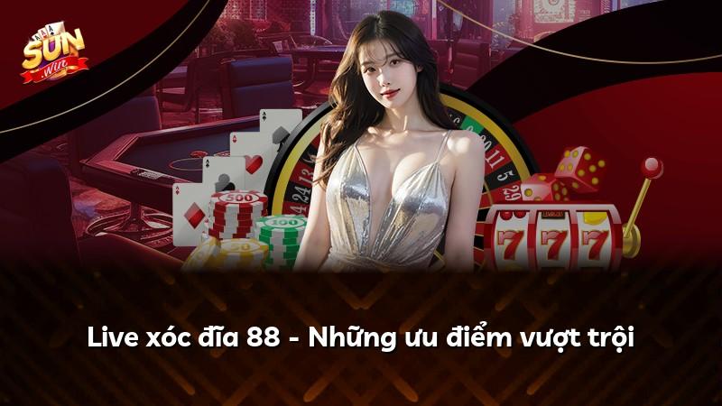 Live xóc đĩa 88 - Những ưu điểm vượt trội