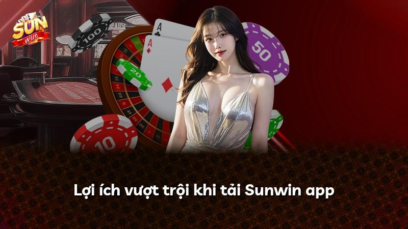 Lợi ích vượt trội khi tải Sunwin app