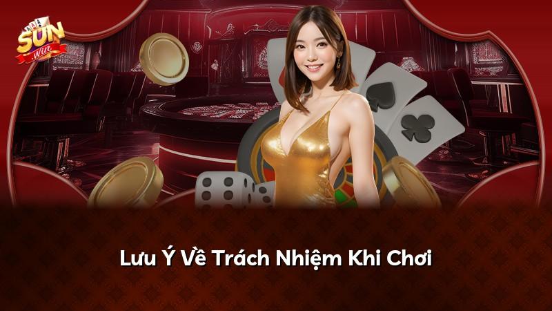 Lưu Ý Về Trách Nhiệm Khi Chơi