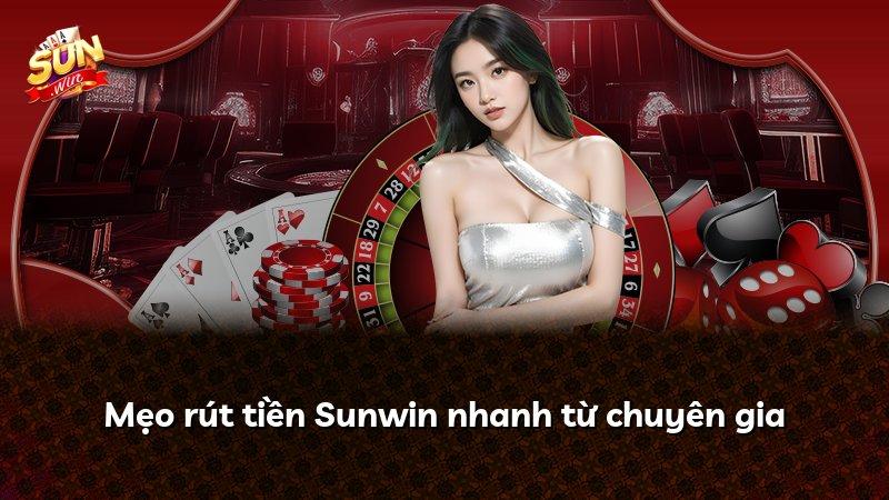 Mẹo rút tiền Sunwin nhanh từ chuyên gia