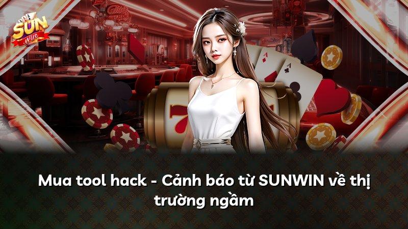 Mua tool hack - Cảnh báo từ SUNWIN về thị trường ngầm
