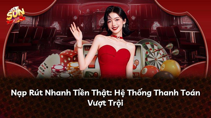 Nạp Rút Nhanh Tiền Thật: Hệ Thống Thanh Toán Vượt Trội
