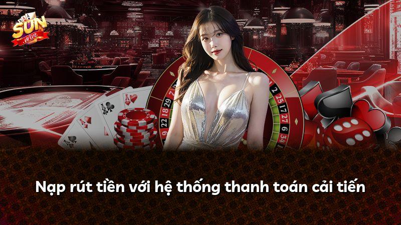 Nạp rút tiền với hệ thống thanh toán cải tiến