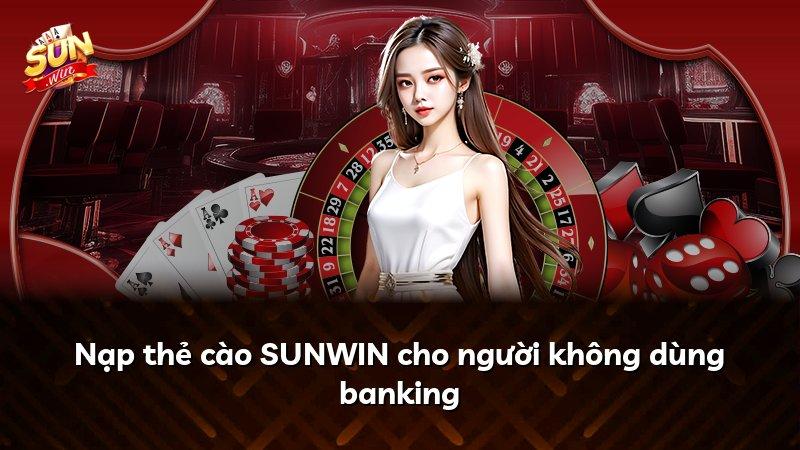 Nạp thẻ cào SUNWIN cho người không dùng banking