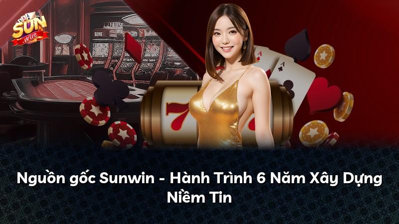 Nguồn gốc Sunwin - Hành Trình 6 Năm Xây Dựng Niềm Tin