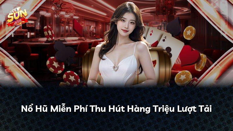 Nổ Hũ Miễn Phí Thu Hút Hàng Triệu Lượt Tải