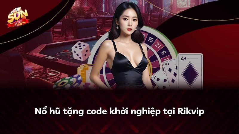 Nổ hũ tặng code khởi nghiệp tại Rikvip