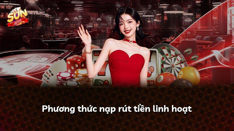 Phương thức nạp rút tiền linh hoạt
