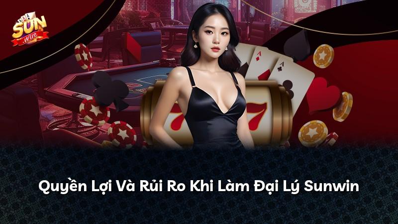 Quyền Lợi Và Rủi Ro Khi Làm Đại Lý Sunwin