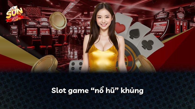 Slot game “nổ hũ” khủng