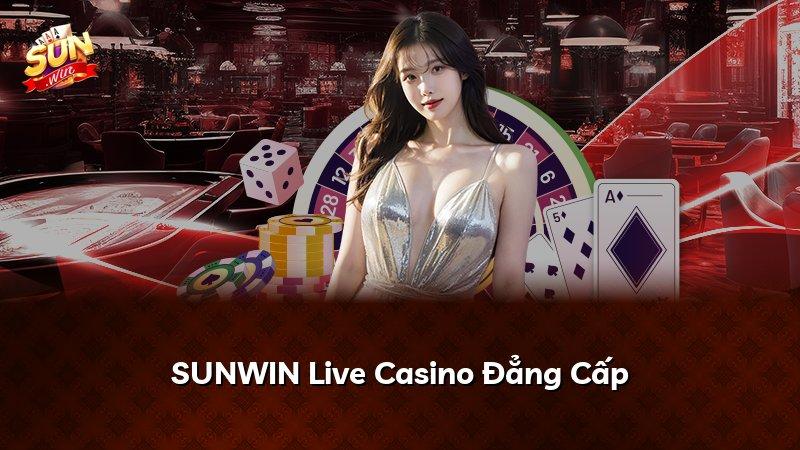SUNWIN Live Casino Đẳng Cấp