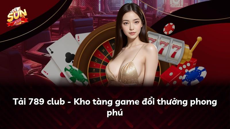 Tải 789 club - Kho tàng game đổi thưởng phong phú