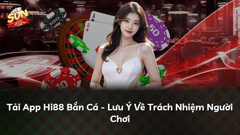 Tải App Hi88 Bắn Cá - Lưu Ý Về Trách Nhiệm Người Chơi