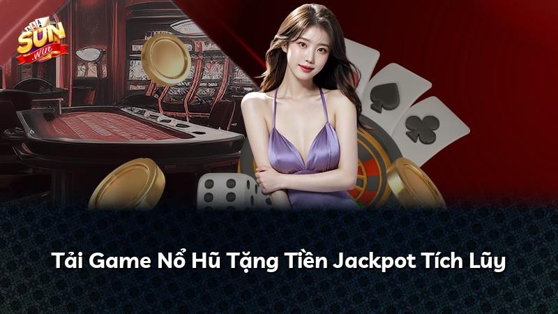 Tải Game Nổ Hũ Tặng Tiền Jackpot Tích Lũy