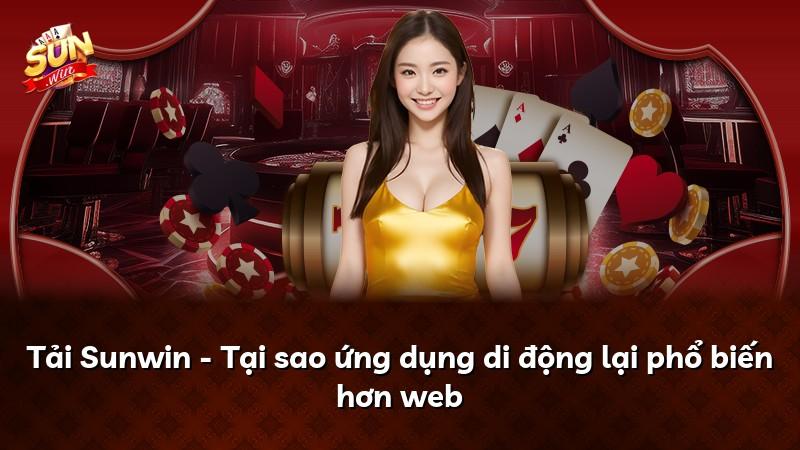 Tải Sunwin - Tại sao ứng dụng di động lại phổ biến hơn web