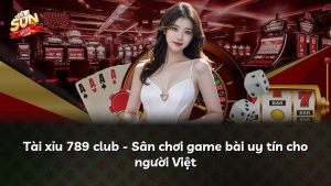 Tài xỉu 789 club – Sân chơi game bài uy tín cho người Việt