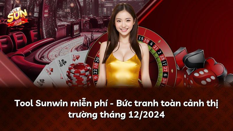 Tool Sunwin miễn phí - Bức tranh toàn cảnh thị trường tháng 12/2024