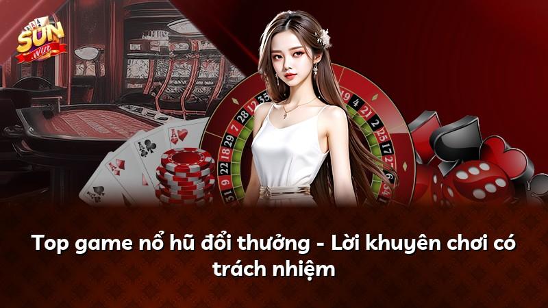 Top game nổ hũ đổi thưởng - Lời khuyên chơi có trách nhiệm