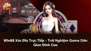 Win88 Xóc Đĩa Trực Tiếp – Trải Nghiệm Game Dân Gian Đỉnh Cao