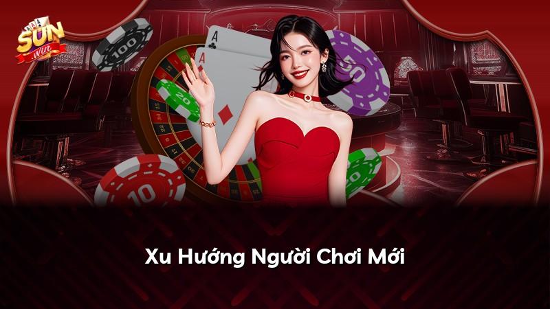 Xu Hướng Người Chơi Mới